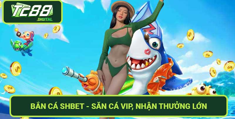 Bắn Cá SHBET - Săn Cá Vip, Nhận Thưởng Lớn Hấp Dẫn Nhất