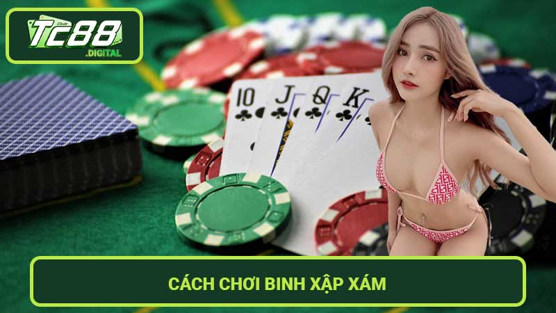 Cách chơi Binh Xập Xám chuẩn xác, dễ hiểu nhất từ cao thủ