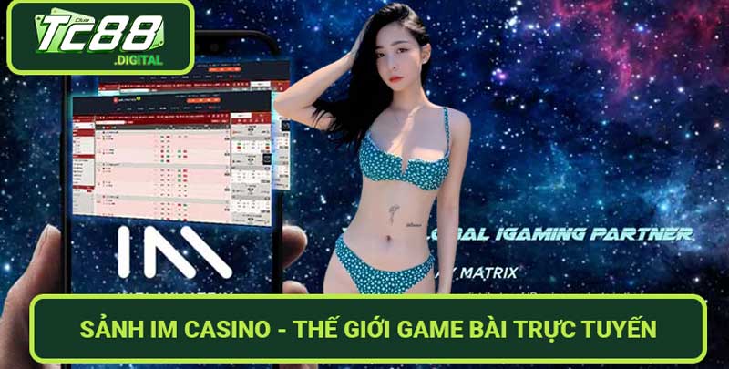 Sảnh IM Casino - Thế giới game bài trực tuyến đỉnh cao